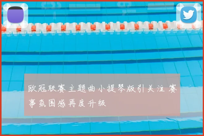 欧冠联赛主题曲小提琴版引关注 赛事氛围感再度升级