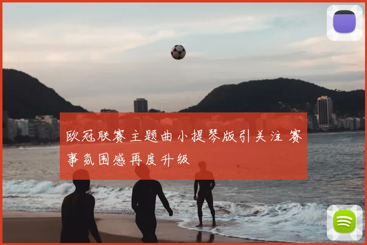 欧冠联赛主题曲小提琴版引关注 赛事氛围感再度升级