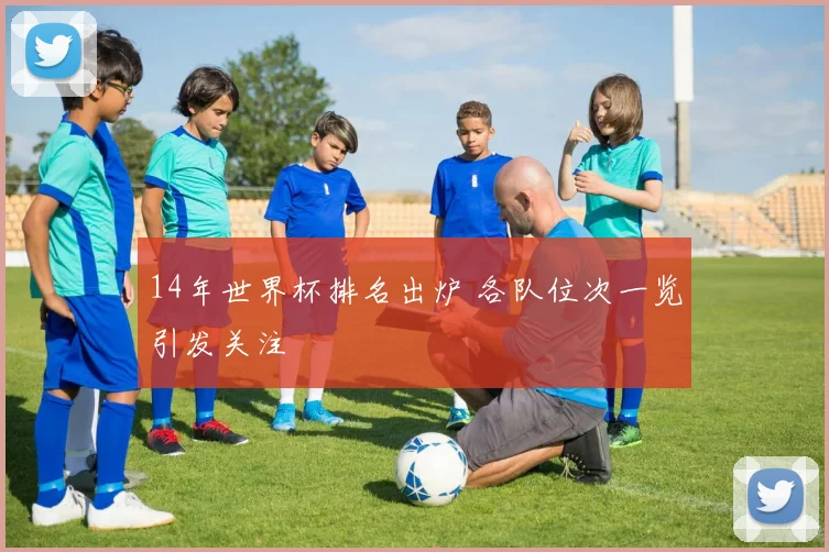 14年世界杯排名出炉 各队位次一览引发关注